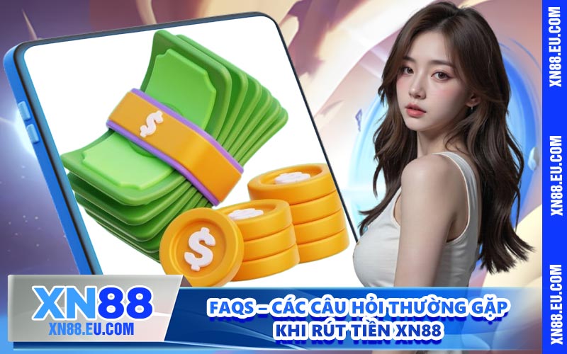 FAQs – Các câu hỏi thường gặp khi rút tiền XN88