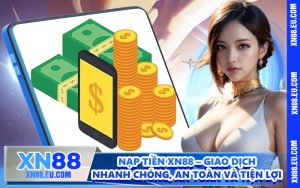 Nạp Tiền XN88 – Giao Dịch Nhanh Chóng, An Toàn Và Tiện Lợi
