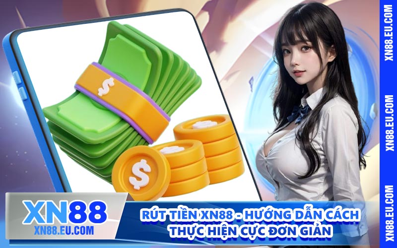 Rút Tiền XN88 - Hướng Dẫn Cách Thực Hiện Cực Đơn Giản