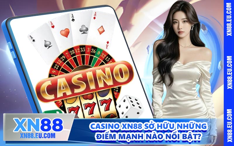Casino XN88 sở hữu những điểm mạnh nào nổi bật?
