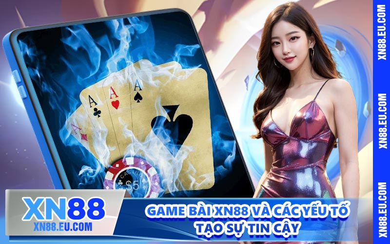 Game bài XN88 và các yếu tố tạo sự tin cậy