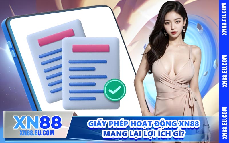 Giấy phép hoạt động XN88 mang lại lợi ích gì?