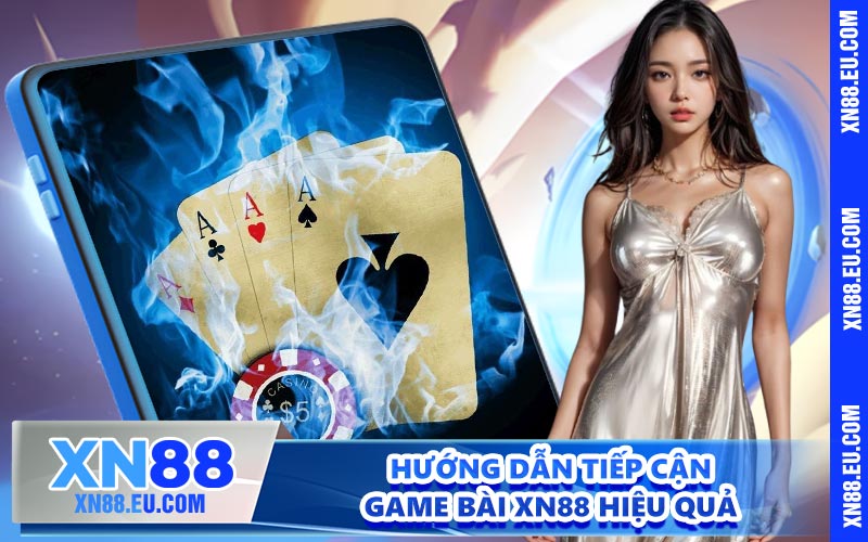 Hướng dẫn tiếp cận game bài XN88 hiệu quả