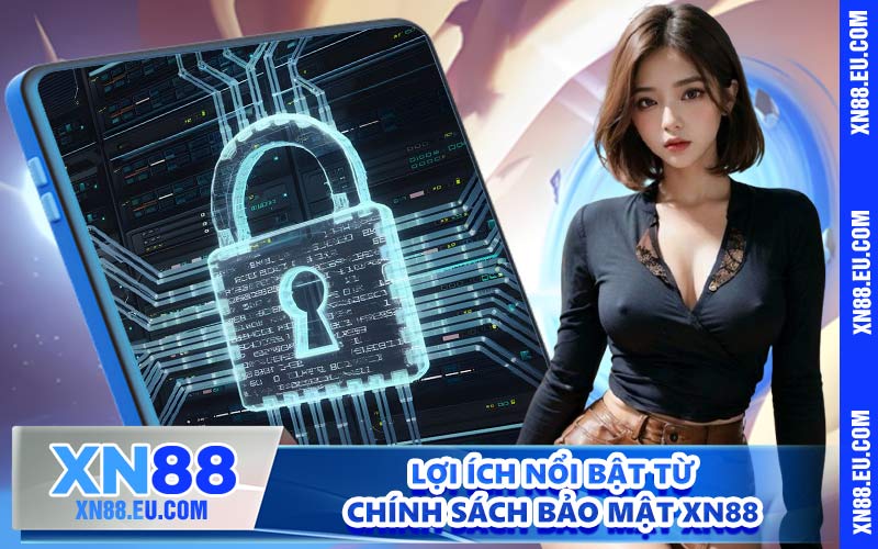 Lợi ích nổi bật từ chính sách bảo mật XN88