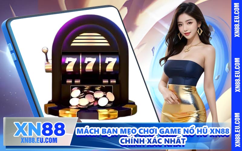 Mách bạn mẹo chơi game nổ hũ XN88 chính xác nhất