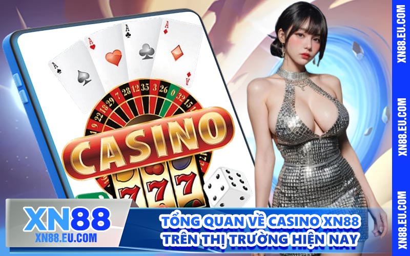 Tổng quan về casino XN88 trên thị trường hiện nay