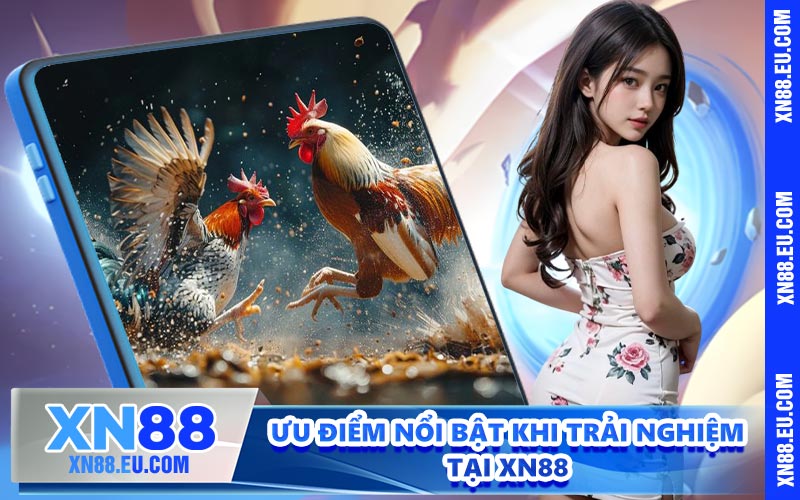 Ưu điểm nổi bật khi trải nghiệm tại XN88