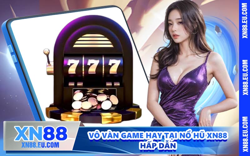 Vô vàn game hay tại Nổ hũ XN88 hấp dẫn