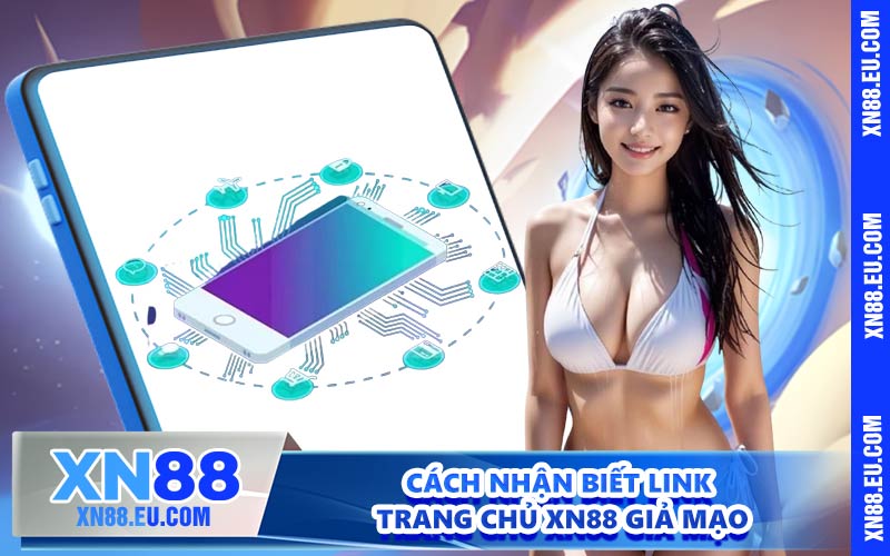 Cách nhận biết link trang chủ XN88 giả mạo
