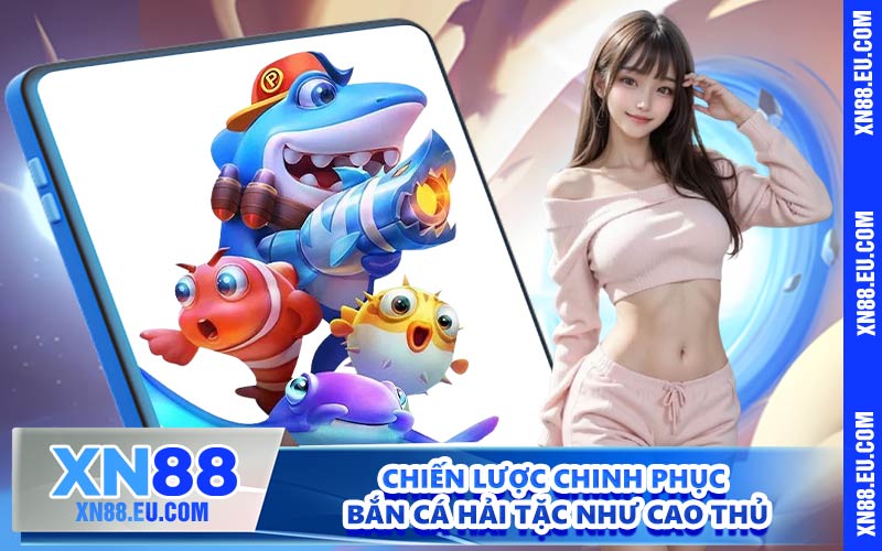 Chiến lược chinh phục Bắn cá hải tặc như cao thủ