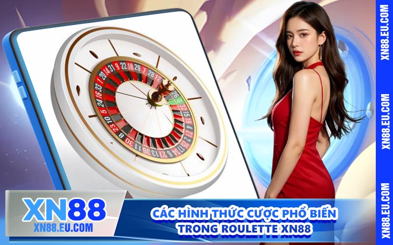 Các hình thức cược phổ biến trong Roulette XN88