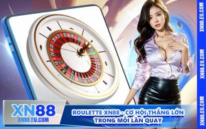 Roulette XN88 - Cơ Hội Thắng Lớn Trong Mỗi Lần Quay