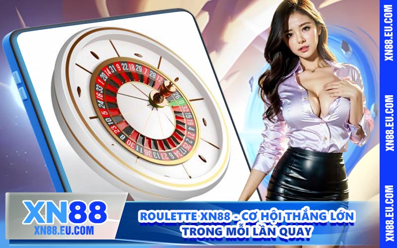Roulette XN88 - Cơ Hội Thắng Lớn Trong Mỗi Lần Quay