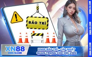 XN88 Bảo Trì - Cập Nhật Quan Trọng Cho Hội Viên